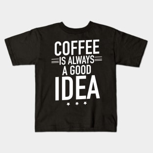 Coffee is always a good idea Kids T-Shirt